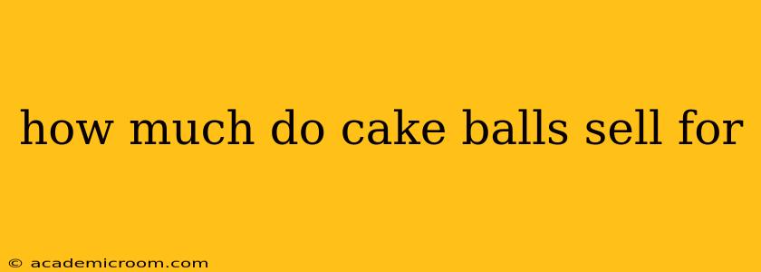 how much do cake balls sell for