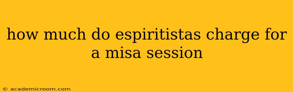 how much do espiritistas charge for a misa session