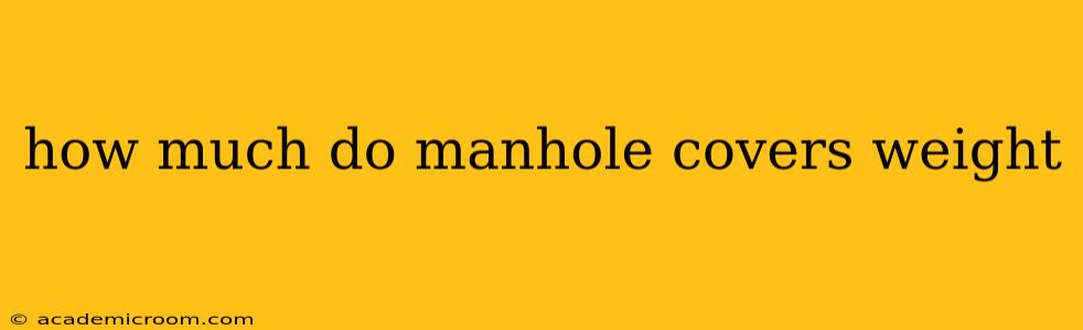 how much do manhole covers weight
