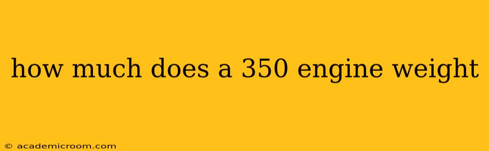 how much does a 350 engine weight