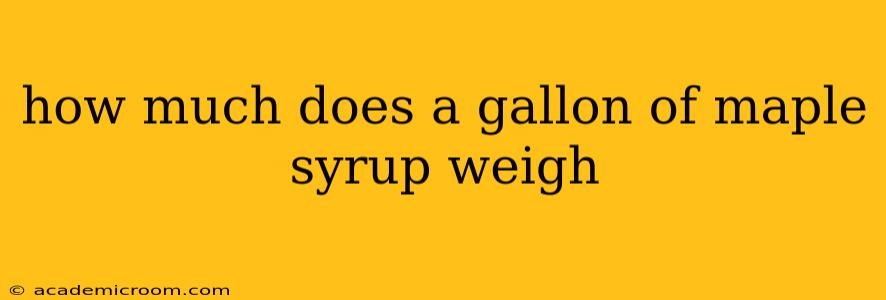 how much does a gallon of maple syrup weigh