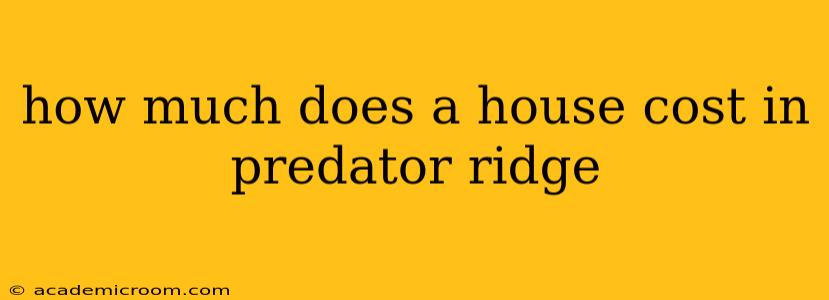 how much does a house cost in predator ridge