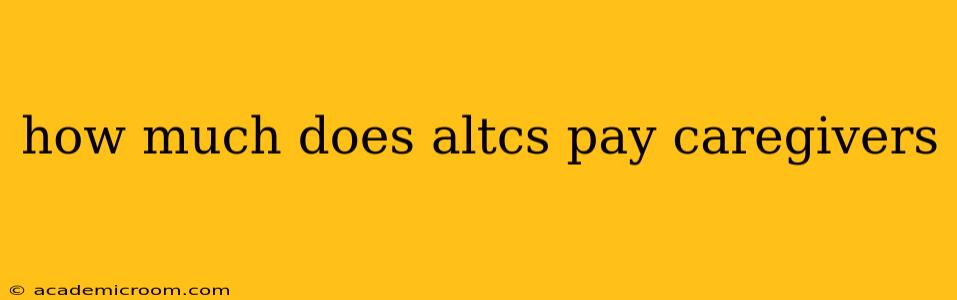 how much does altcs pay caregivers
