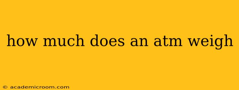how much does an atm weigh