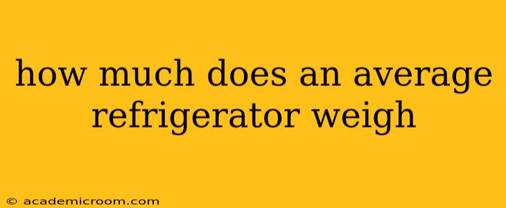 how much does an average refrigerator weigh