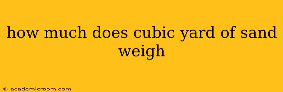 how much does cubic yard of sand weigh