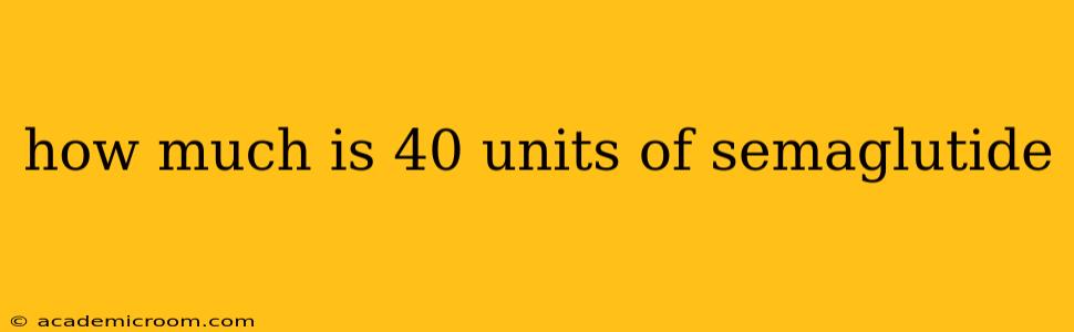 how much is 40 units of semaglutide