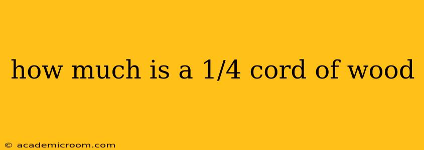 how much is a 1/4 cord of wood