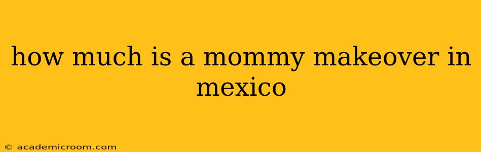 how much is a mommy makeover in mexico
