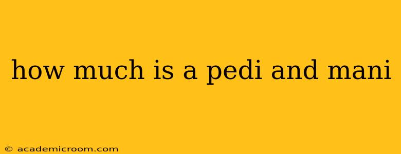 how much is a pedi and mani