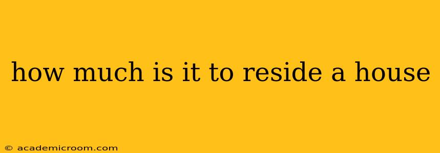 how much is it to reside a house