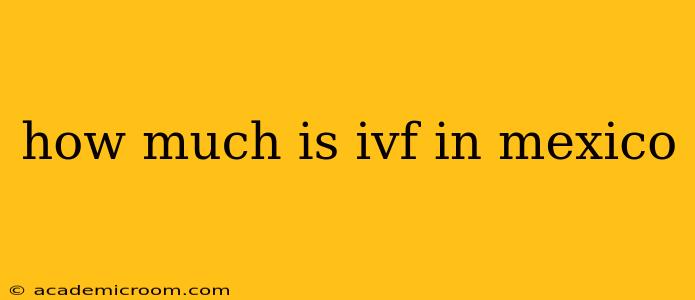 how much is ivf in mexico