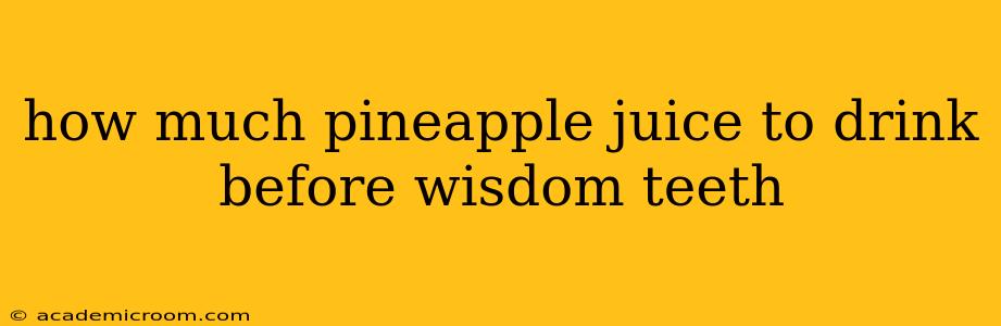 how much pineapple juice to drink before wisdom teeth