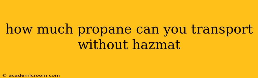 how much propane can you transport without hazmat