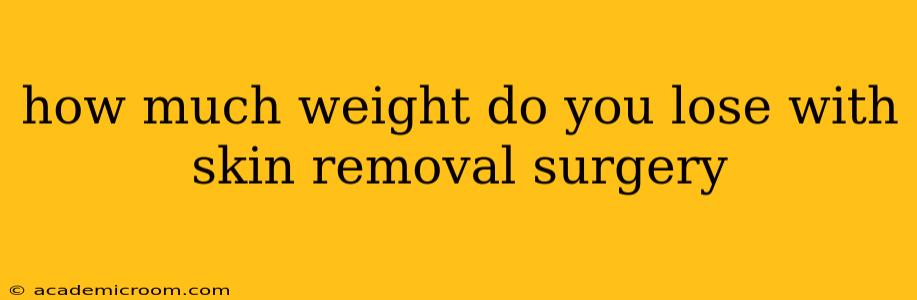 how much weight do you lose with skin removal surgery