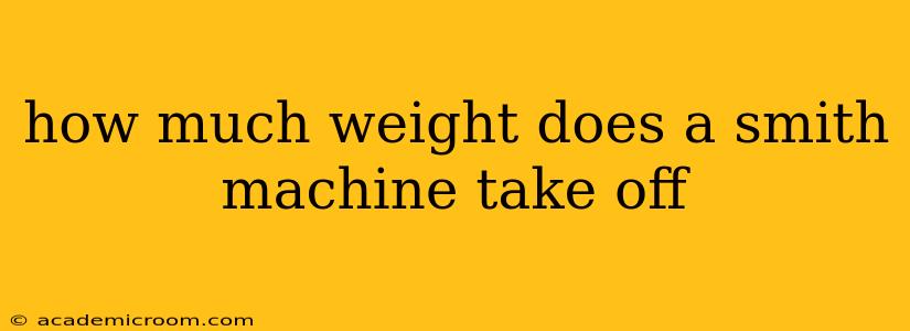 how much weight does a smith machine take off