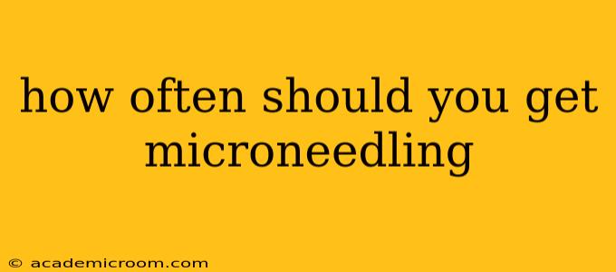 how often should you get microneedling
