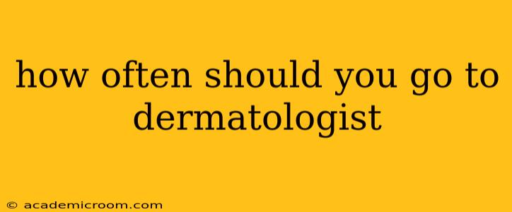 how often should you go to dermatologist