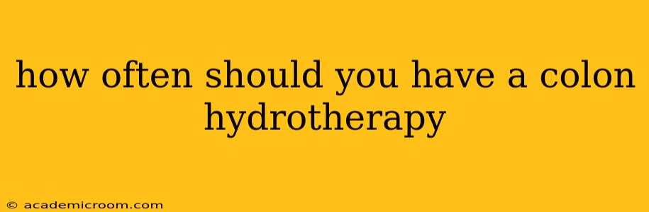 how often should you have a colon hydrotherapy
