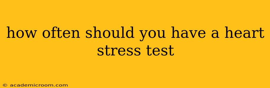 how often should you have a heart stress test
