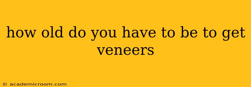 how old do you have to be to get veneers