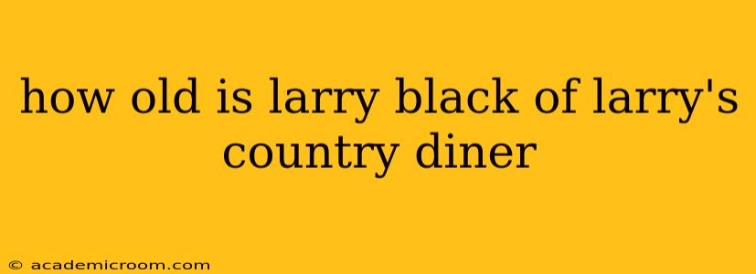 how old is larry black of larry's country diner