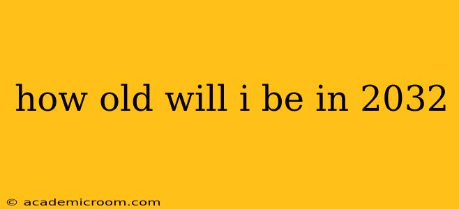 how old will i be in 2032