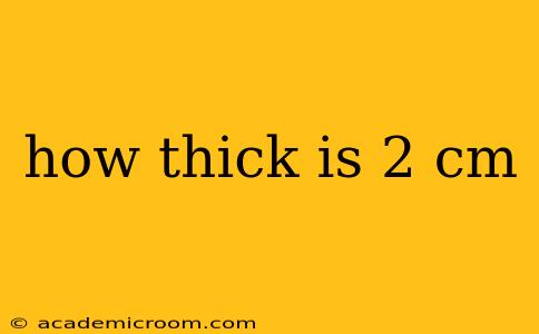 how thick is 2 cm