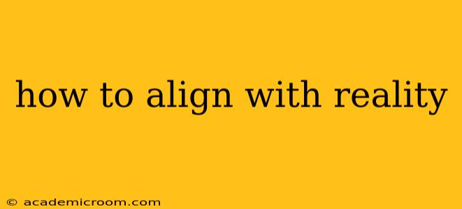 how to align with reality