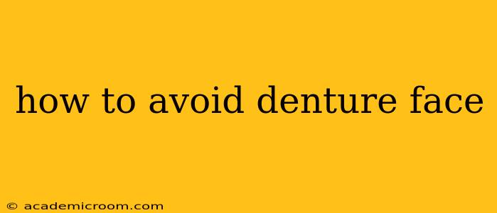 how to avoid denture face