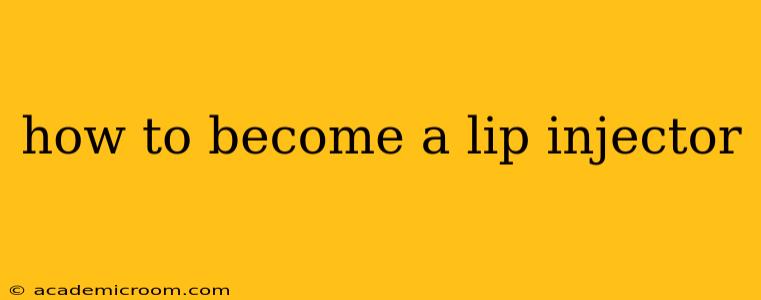 how to become a lip injector