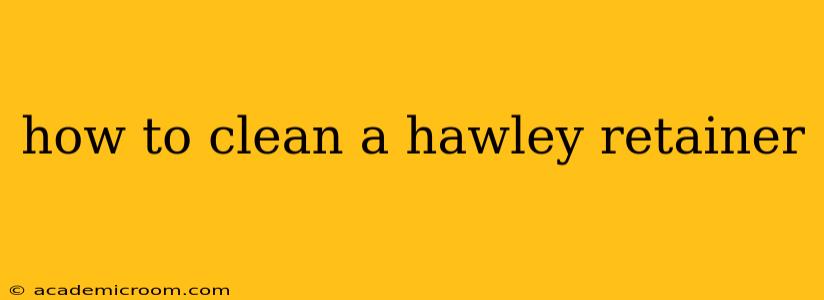 how to clean a hawley retainer