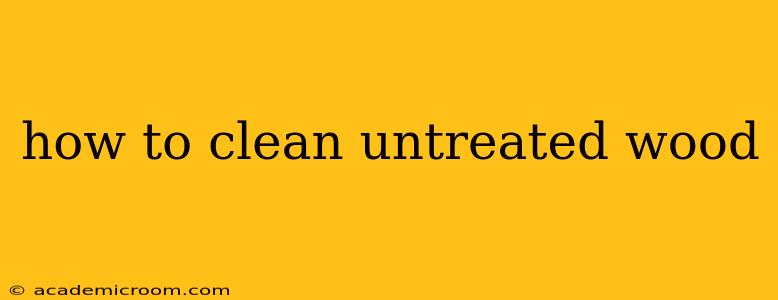 how to clean untreated wood