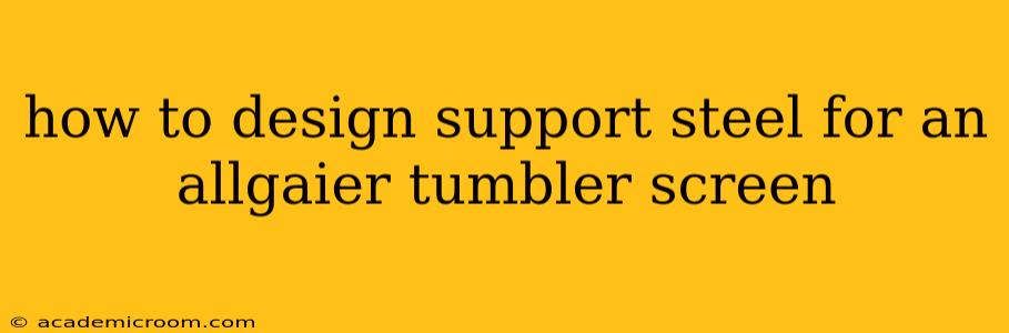 how to design support steel for an allgaier tumbler screen