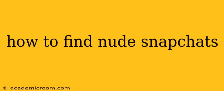how to find nude snapchats