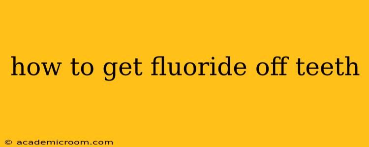 how to get fluoride off teeth