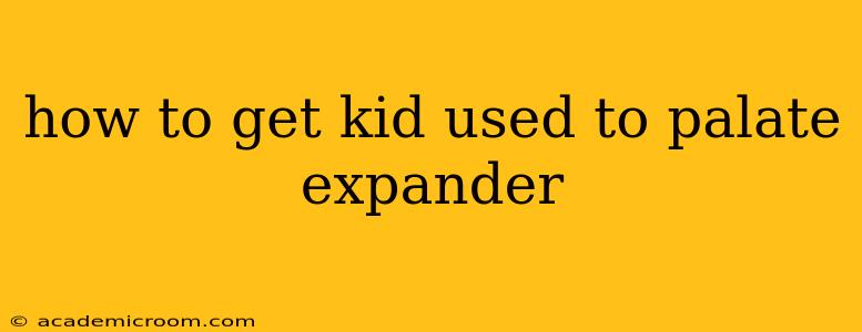 how to get kid used to palate expander