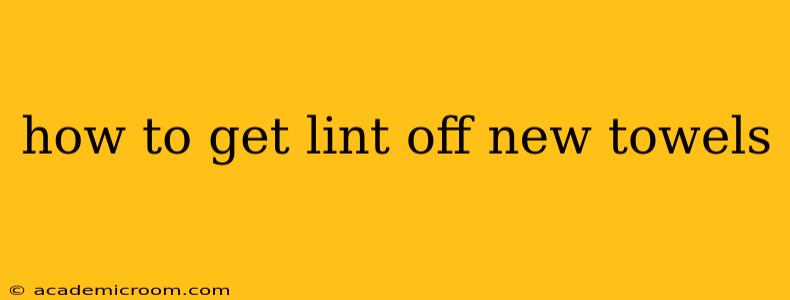 how to get lint off new towels
