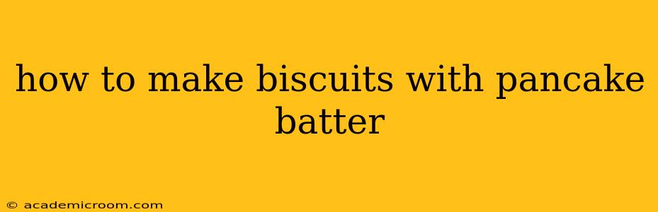 how to make biscuits with pancake batter