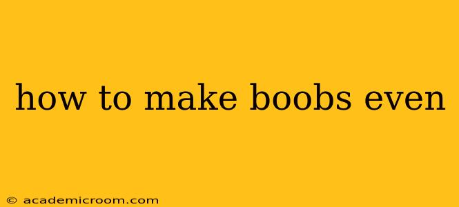 how to make boobs even