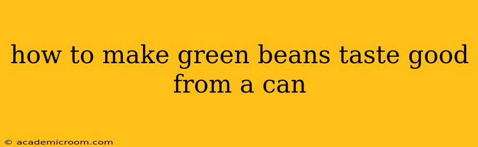 how to make green beans taste good from a can