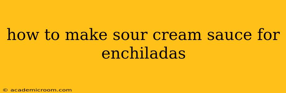 how to make sour cream sauce for enchiladas