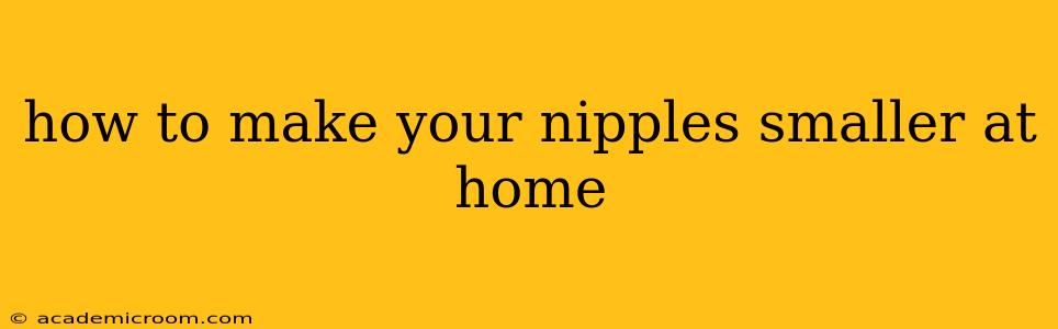 how to make your nipples smaller at home