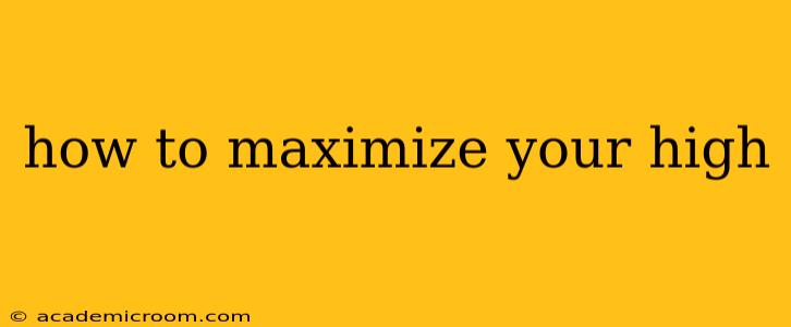 how to maximize your high