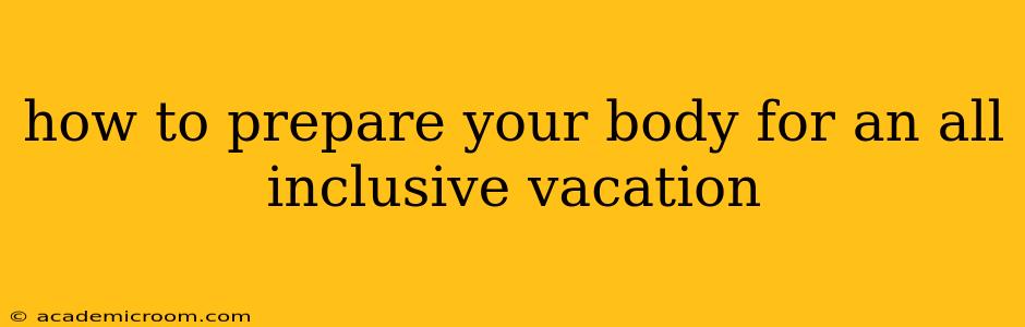 how to prepare your body for an all inclusive vacation