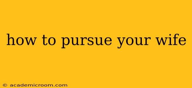 how to pursue your wife