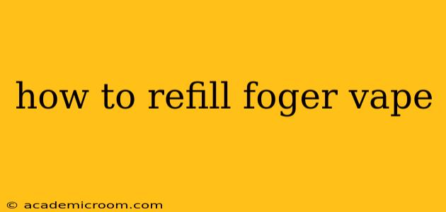 how to refill foger vape