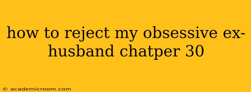 how to reject my obsessive ex-husband chatper 30