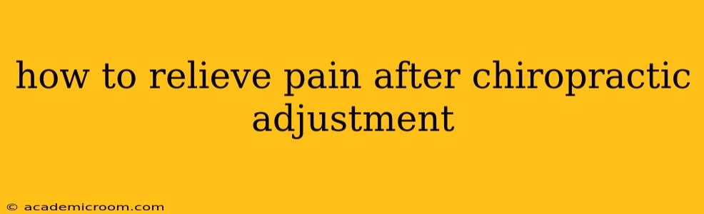how to relieve pain after chiropractic adjustment