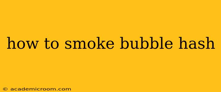how to smoke bubble hash